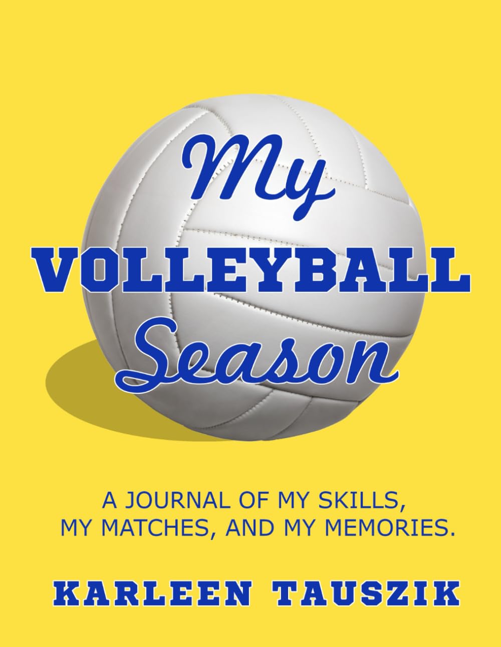 My Volleyball Season: A journal of my skills, my matches, and my memories. - 9326