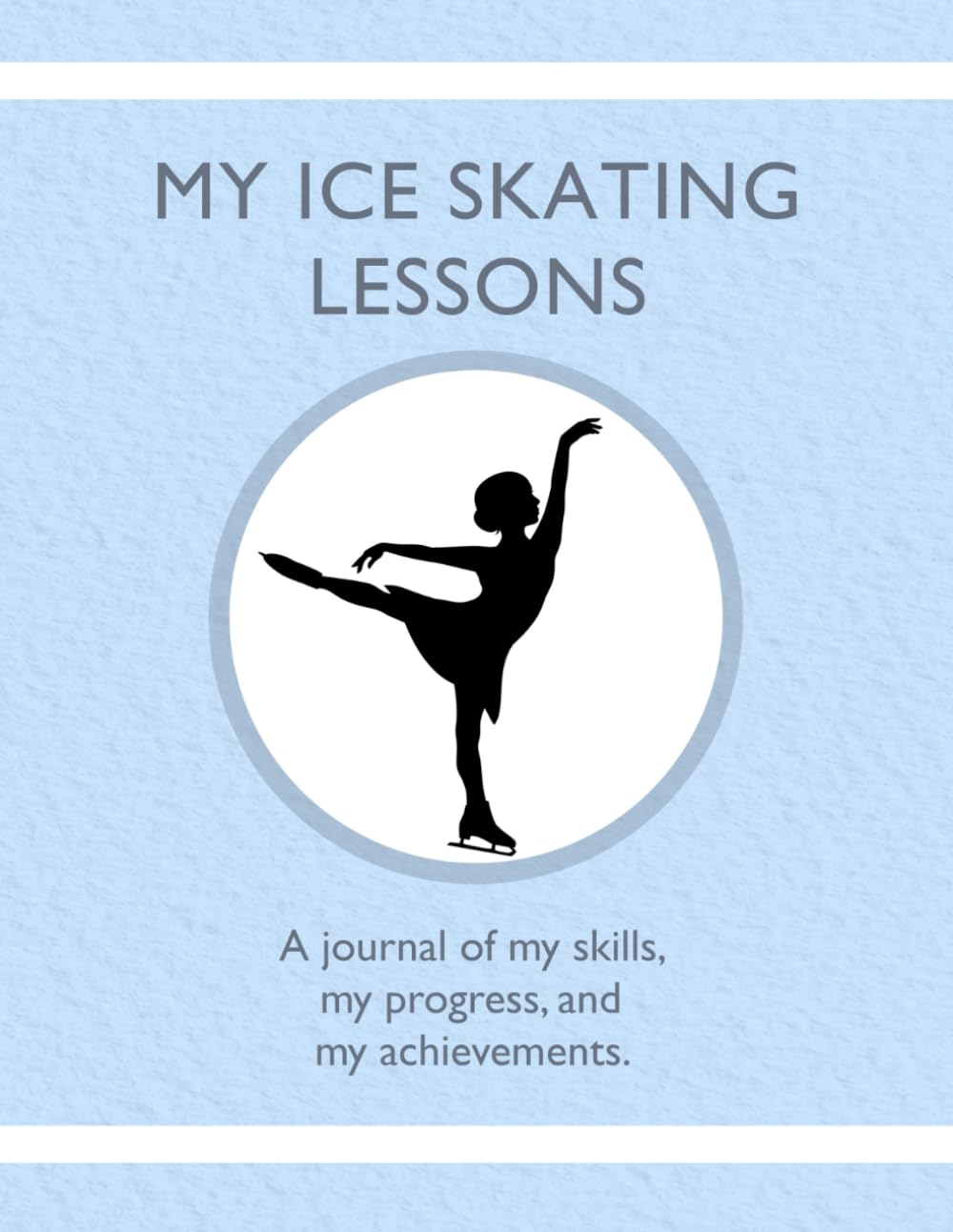 My Ice Skating Lessons: A journal of my skills, my progress, and my achievements. - 9961