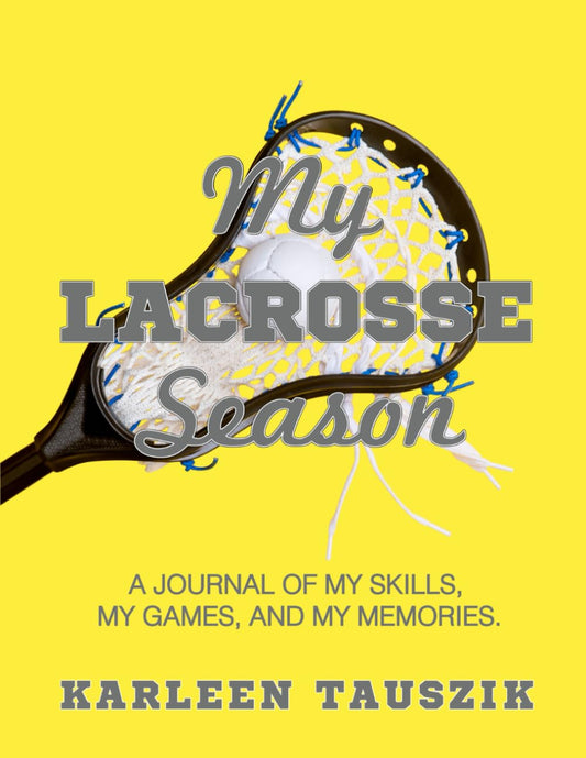 My Lacrosse Season: A journal of my skills, my games, and my memories. - 5356