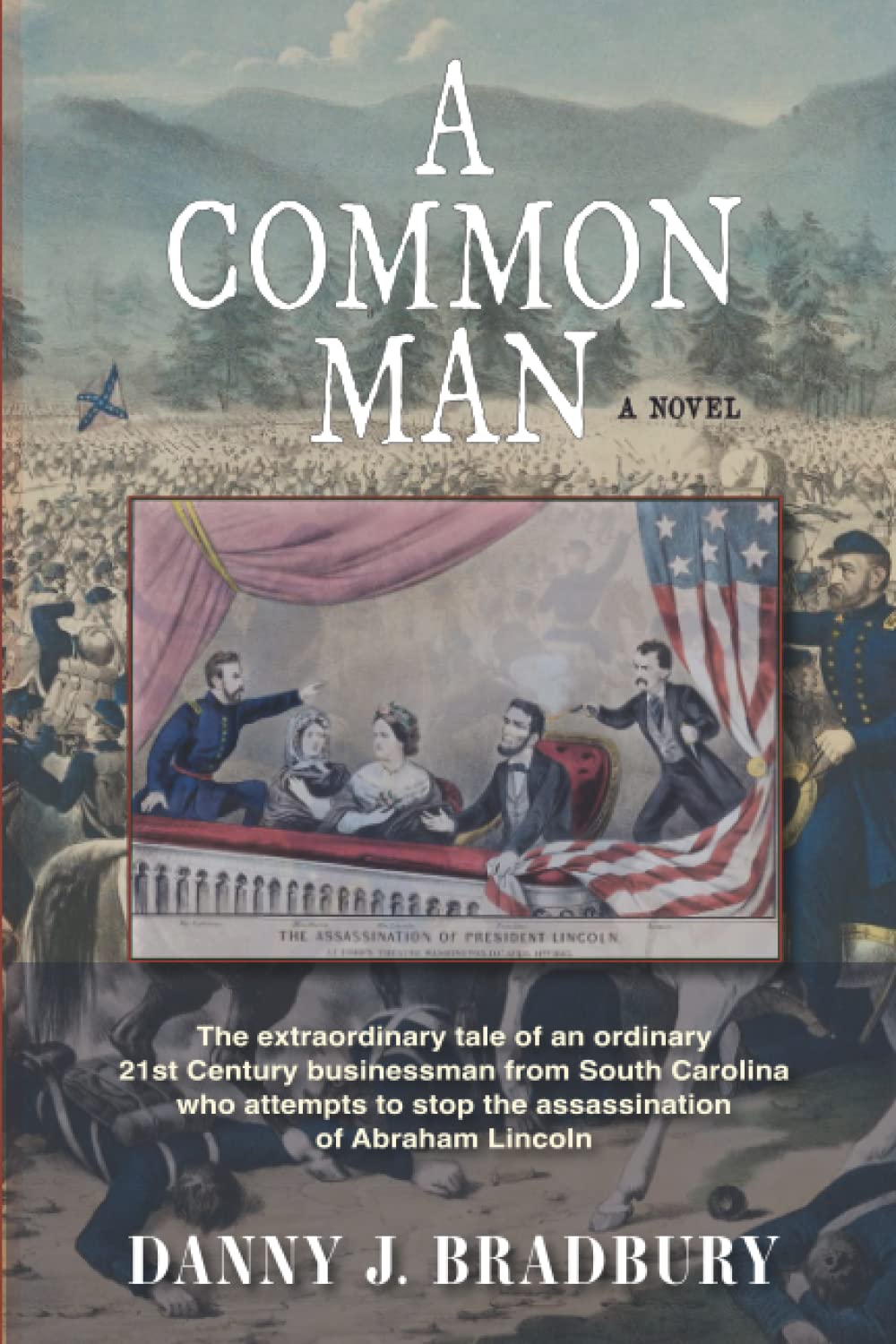 A Common Man: The extraordinary tale of an ordinary 21st Century businessman from South Carolina who attempts to stop the assassination of Abraham Lincoln