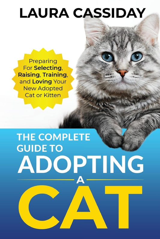 The Complete Guide to Adopting a Cat: Preparing for, Selecting, Raising, Training, and Loving Your New Adopted Cat or Kitten - 7675