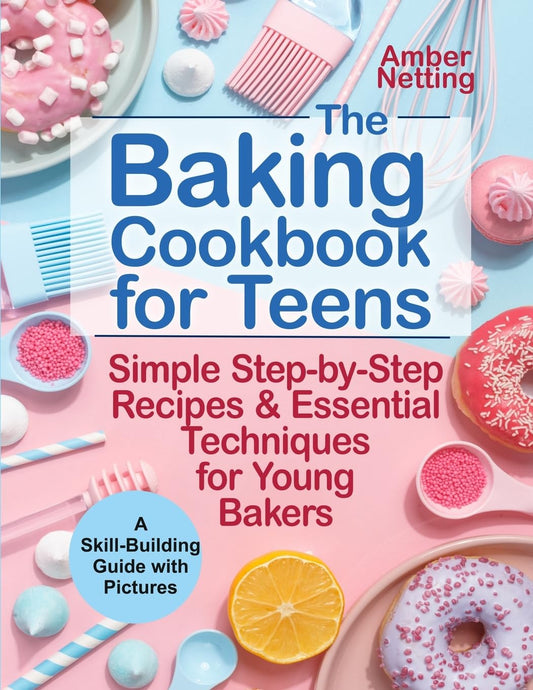 The Baking Cookbook for Teens: Simple Step-by-Step Recipes & Essential Techniques for Young Bakers. A Skill-Building Guide with Pictures (Cookbooks for Teens) - 538