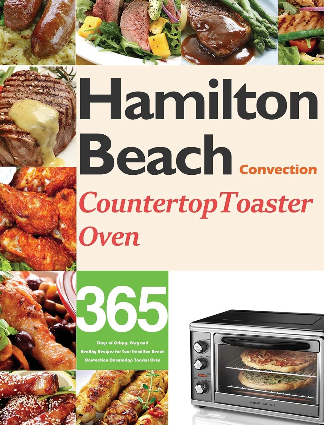 Hamilton Beach Convection Countertop Toaster Oven Cookbook for Beginners: 365 Days of Crispy, Easy and Healthy Recipes for Your Hamilton Beach Convection Countertop Toaster Oven - 5348