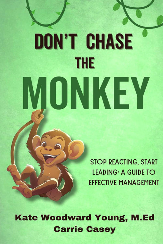 Don't Chase the Monkey: Stop Reacting, Start Leading: a Guide to Effective Management