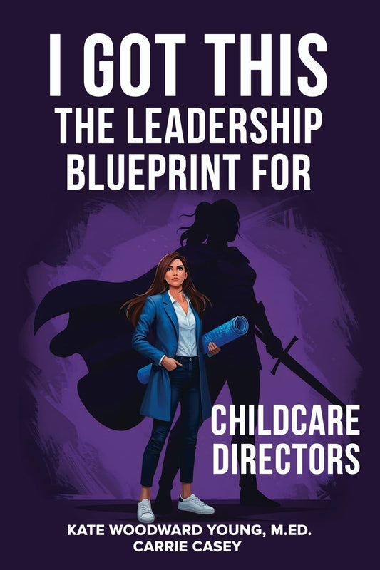 I Got This: The Leadership Blueprint for Childcare Directors