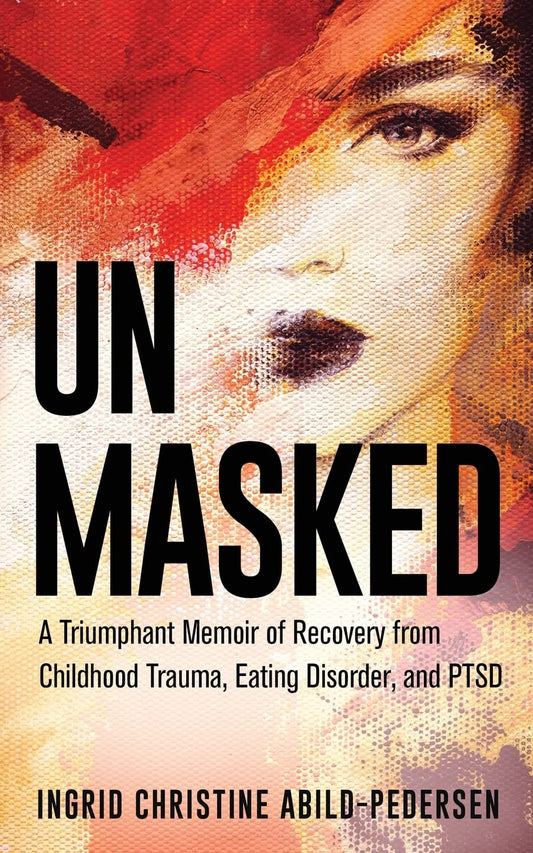 Unmasked: A Triumphant Memoir of Recovery from Childhood Trauma, Eating Disorder, and PTSD - 2403