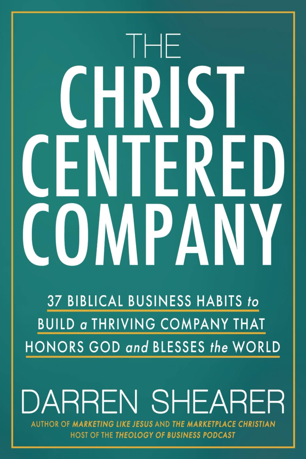 The Christ-Centered Company: 37 Biblical Business Habits to Build a Thriving Company That Honors God and Blesses the World - 5924