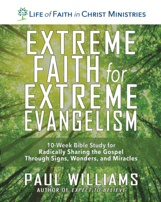 Extreme Faith for Extreme Evangelism: 10-Week Bible Study for Radically Sharing the Gospel Through Signs, Wonders, and Miracles - 9224