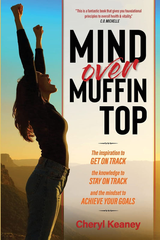 Mind over Muffin Top: The Inspiration to GET ON TRACK, the knowledge to STAY ON TRACK and the mindset to ACHIEVE YOUR GOALS