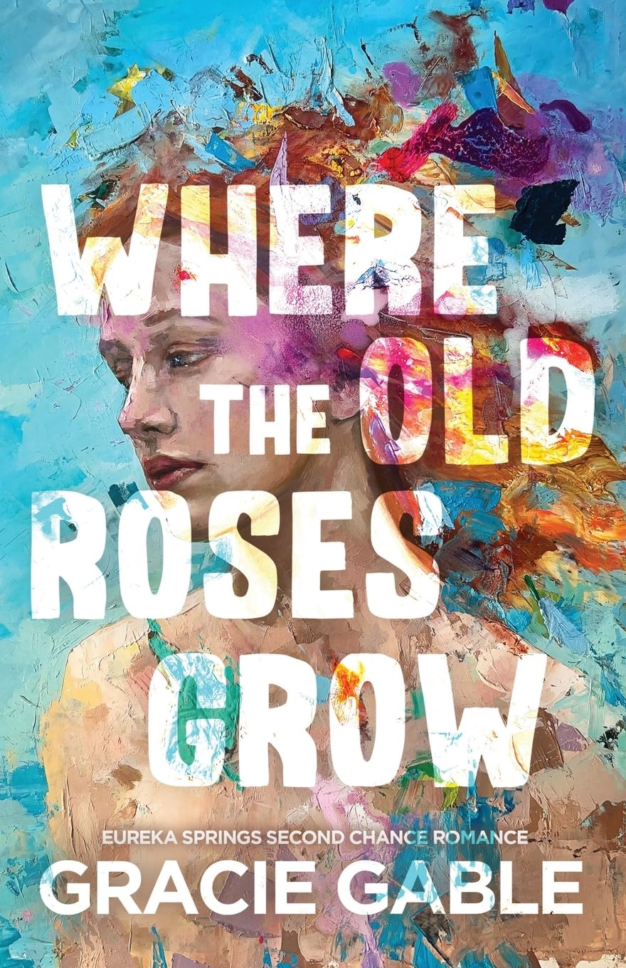 Where The Old Roses Grow: Eureka Springs Second Chance Romance