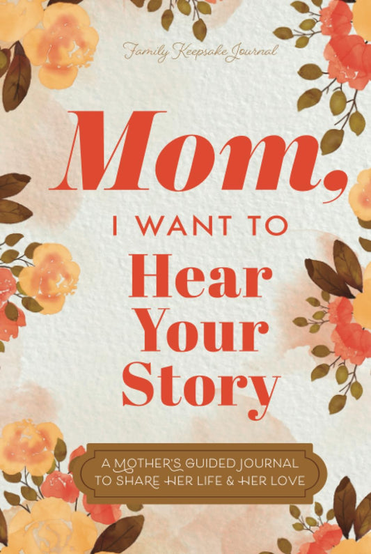 Mom, I Want to Hear Your Story: A Mother’s Guided Journal To Share Her Life & Her Love (Hear Your Story Books) - 4433