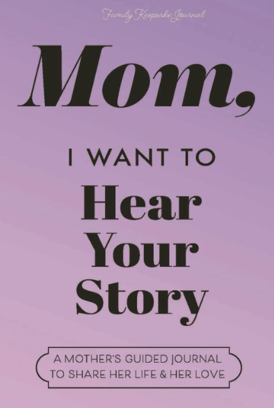Mom, I Want to Hear Your Story: A Mother's Guided Journal to Share Her Life & Her Love (Lavender) (Hear Your Story Books)