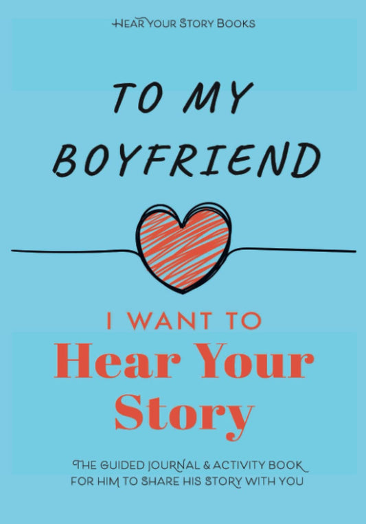 To My Boyfriend, I Want to Hear Your Story: The Guided Journal and Activity Book for Him to Share His Story With You (Hear Your Story Books) - 419
