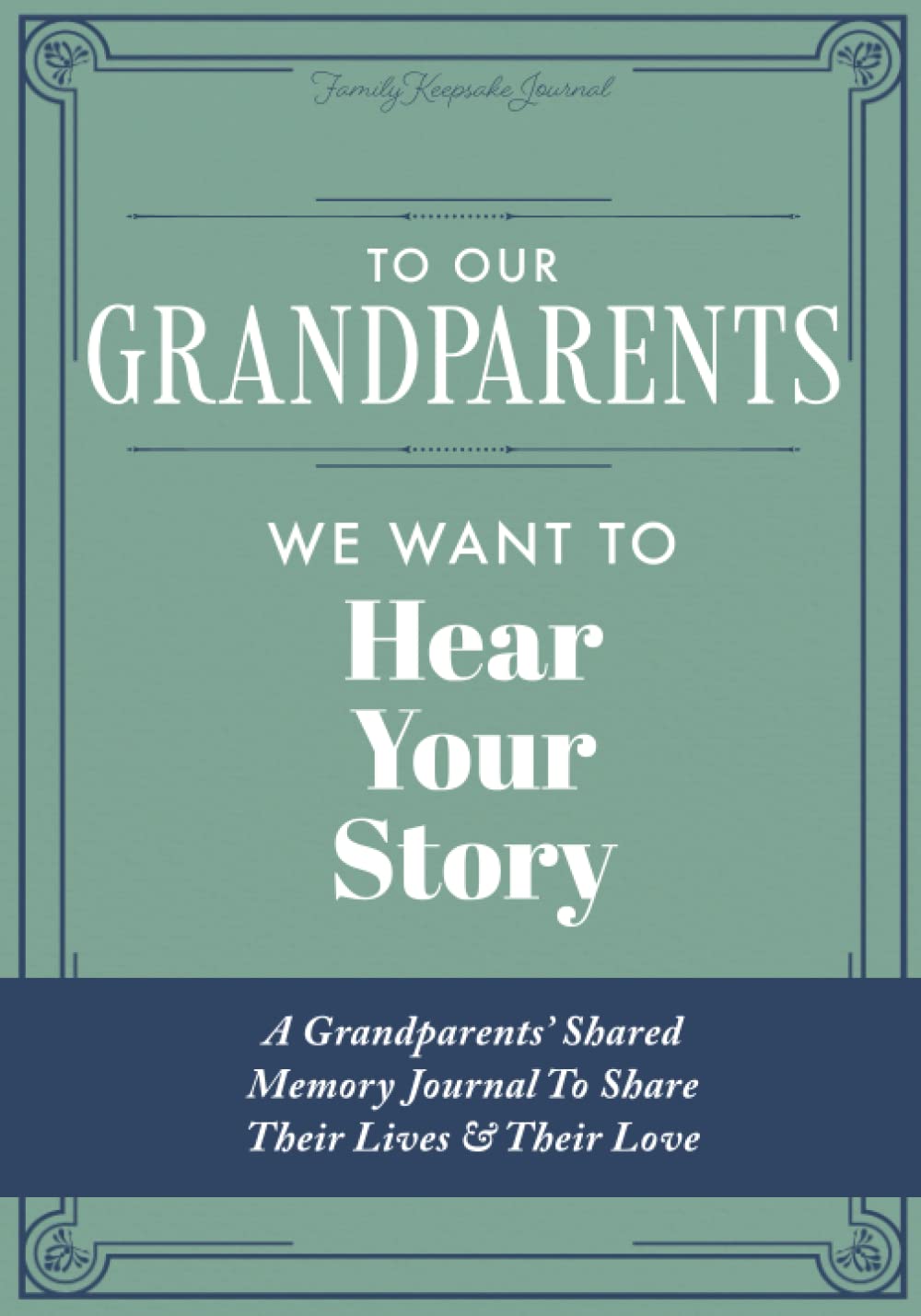 To Our Grandparents, We Want to Hear Your Story: A Grandparents' Shared Memory Journal To Share Their Lives & Their Love - 5189