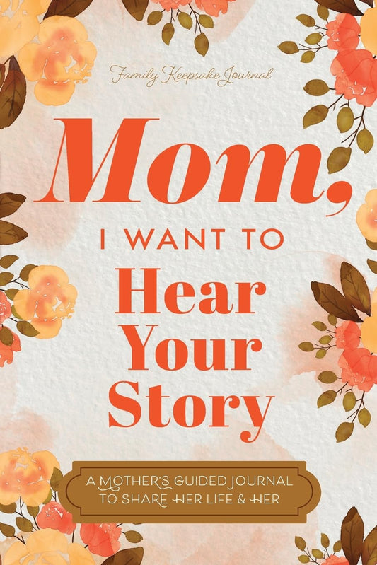 Mom, I Want to Hear Your Story: A Mother's Guided Journal To Share Her Life & Her Love - 679