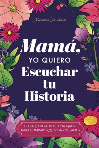 Mamá, Quiero Escuchar tu Historia: Una Madre Diario Guiado Comparte tu Vida y su Amor (Spanish Edition) - 5286
