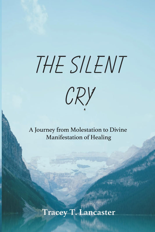 The Silent Cry: A Journey from Molestation to Divine Manifestation of Healing