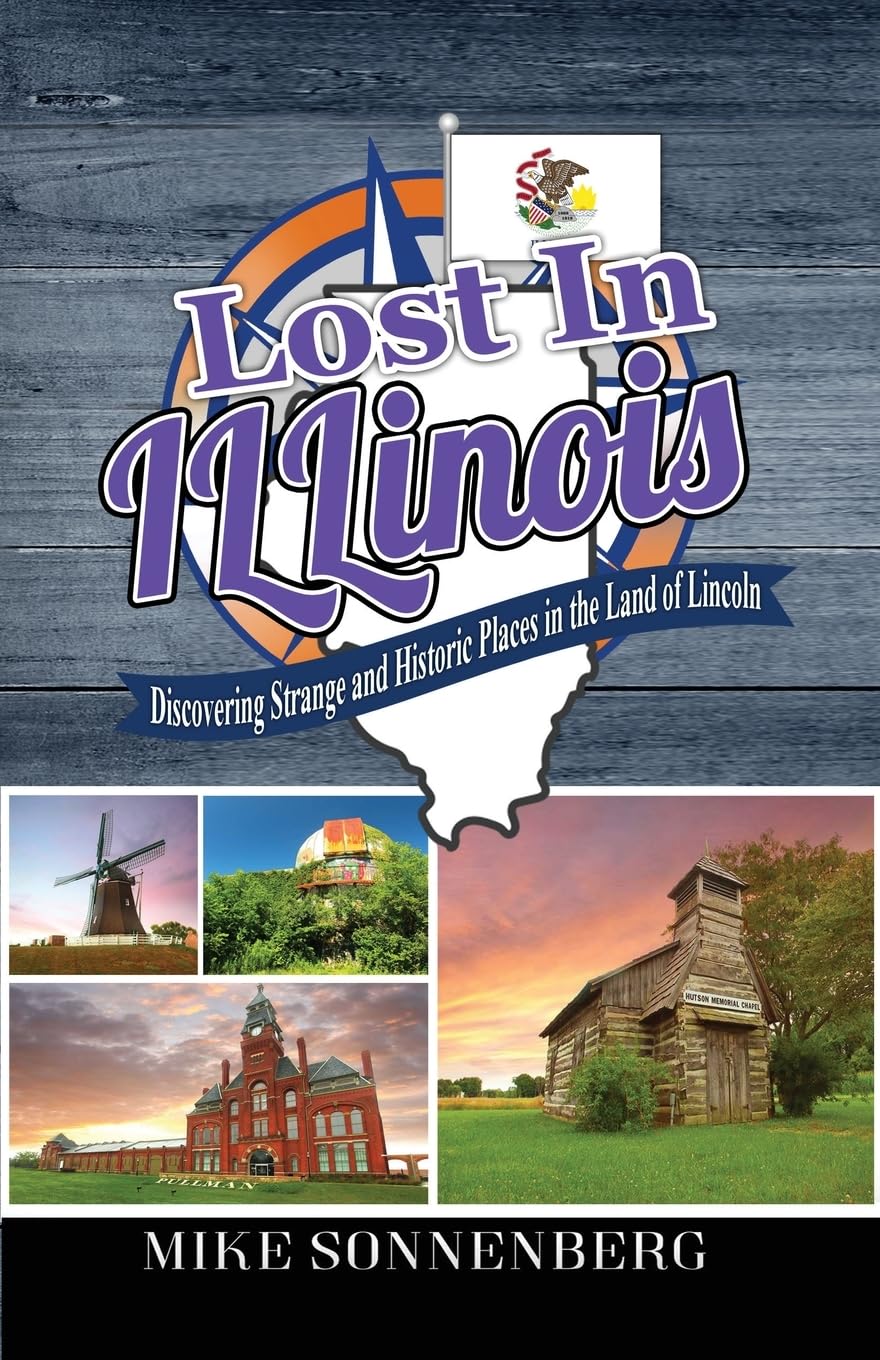 Lost In Illinois: Discovering Strange and Historic Places in the Land Of Lincoln