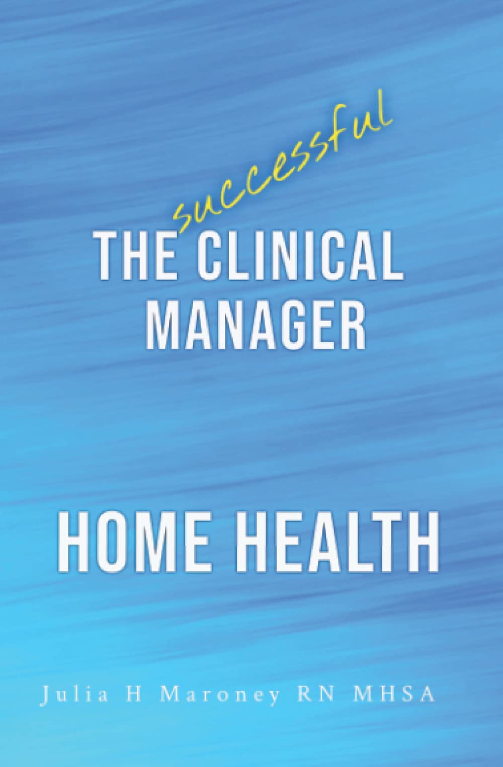 The Successful Clinical Manager - Home Health (The Successful Clinical Manager Series - Home Health & Hospice)