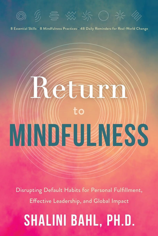 Return to Mindfulness: Disrupting Default Habits for Personal Fulfillment, Effective Leadership, and Global Impact