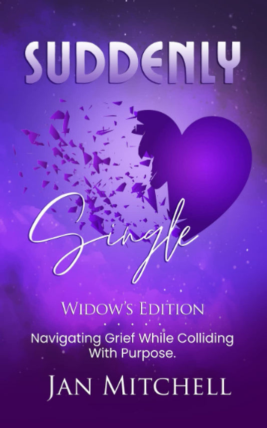 SUDDENLY Single Widows Edition: Navigating Grief While Colliding with Purpose