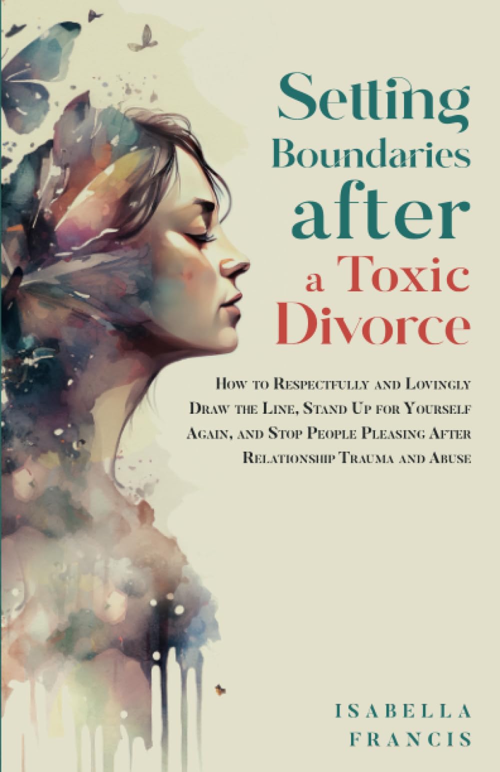 Setting Boundaries After A Toxic Divorce: How To Respectfully And Lovingly Draw The Line, Stand Up For Yourself Again, & Stop People Pleasing After ... Abuse (Healing For Relationships & Marriages)