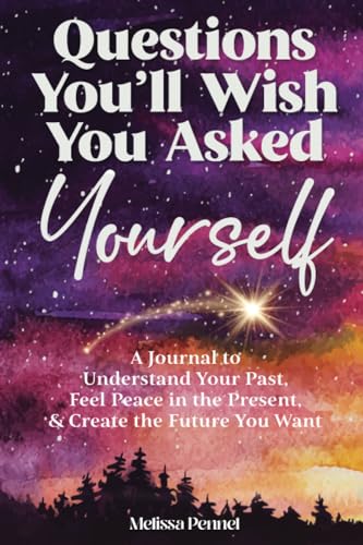Questions You'll Wish You Asked Yourself: A Journal to Understand Your Past, Feel Peace in the Present, & Create the Future You Want - 5179