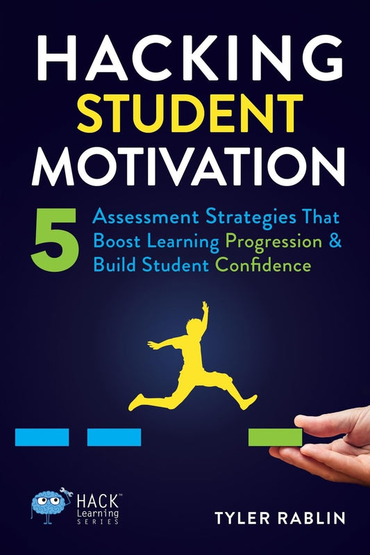 Hacking Student Motivation: 5 Assessment Strategies That Boost Learning Progression and Build Student Confidence (Hack Learning Series) - 2497