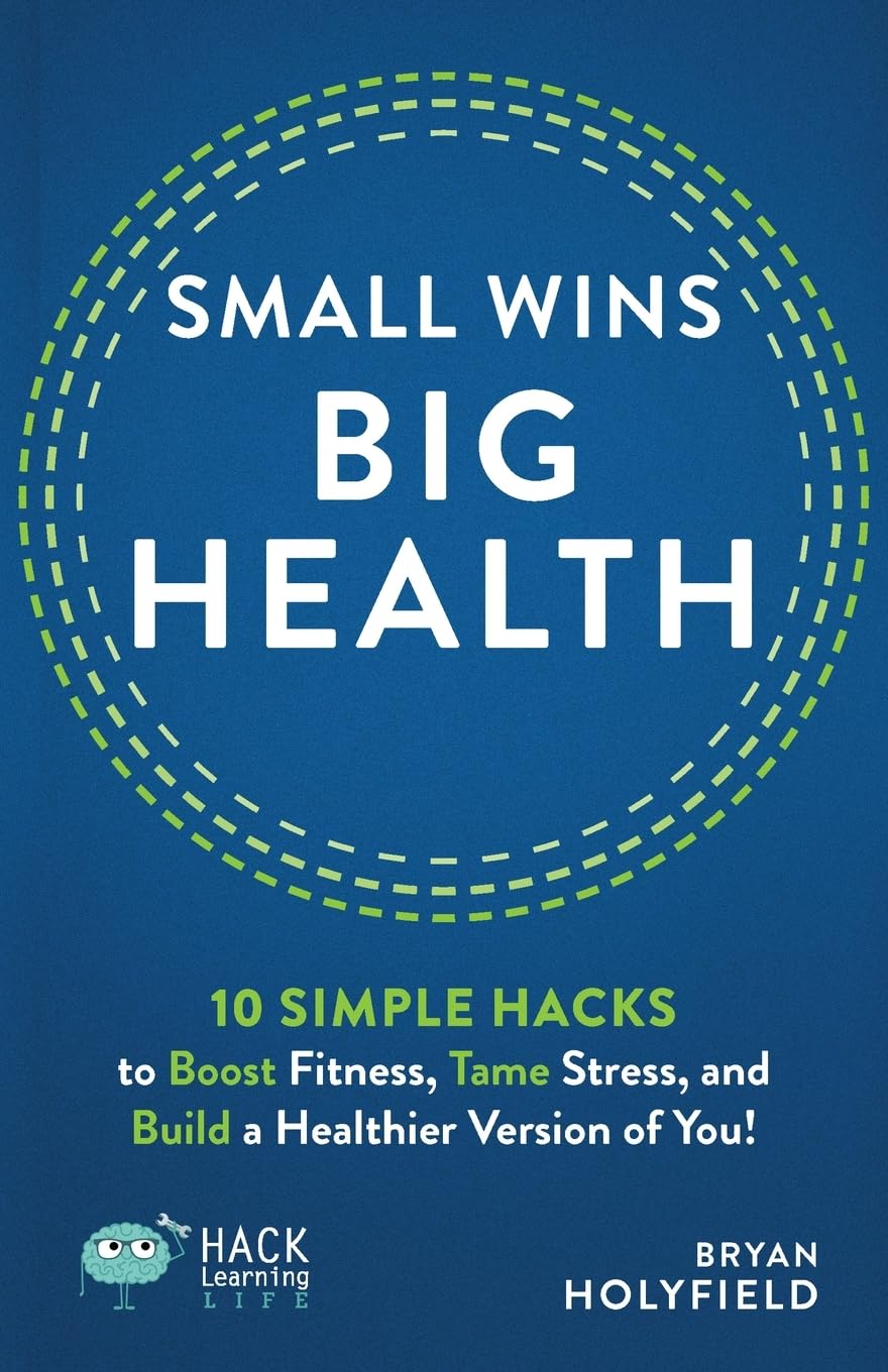 Small Wins, Big Health: 10 Simple Hacks to Boost Fitness, Tame Stress, and Build a Healthier Version of You! (Hack Learning Life)