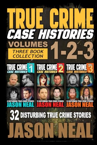 True Crime Case Histories - (Books 1, 2 & 3): 32 Disturbing True Crime Stories (3 Book True Crime Collection)