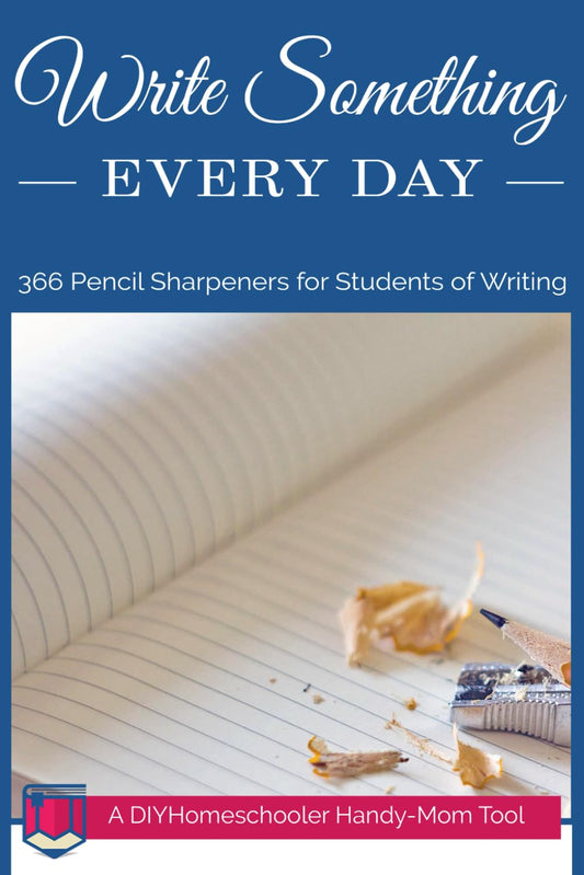 Write Something Every Day: 366 Pencil Sharpeners for Students of Writing (DIYHomeschooler Handy-Mom Tools)