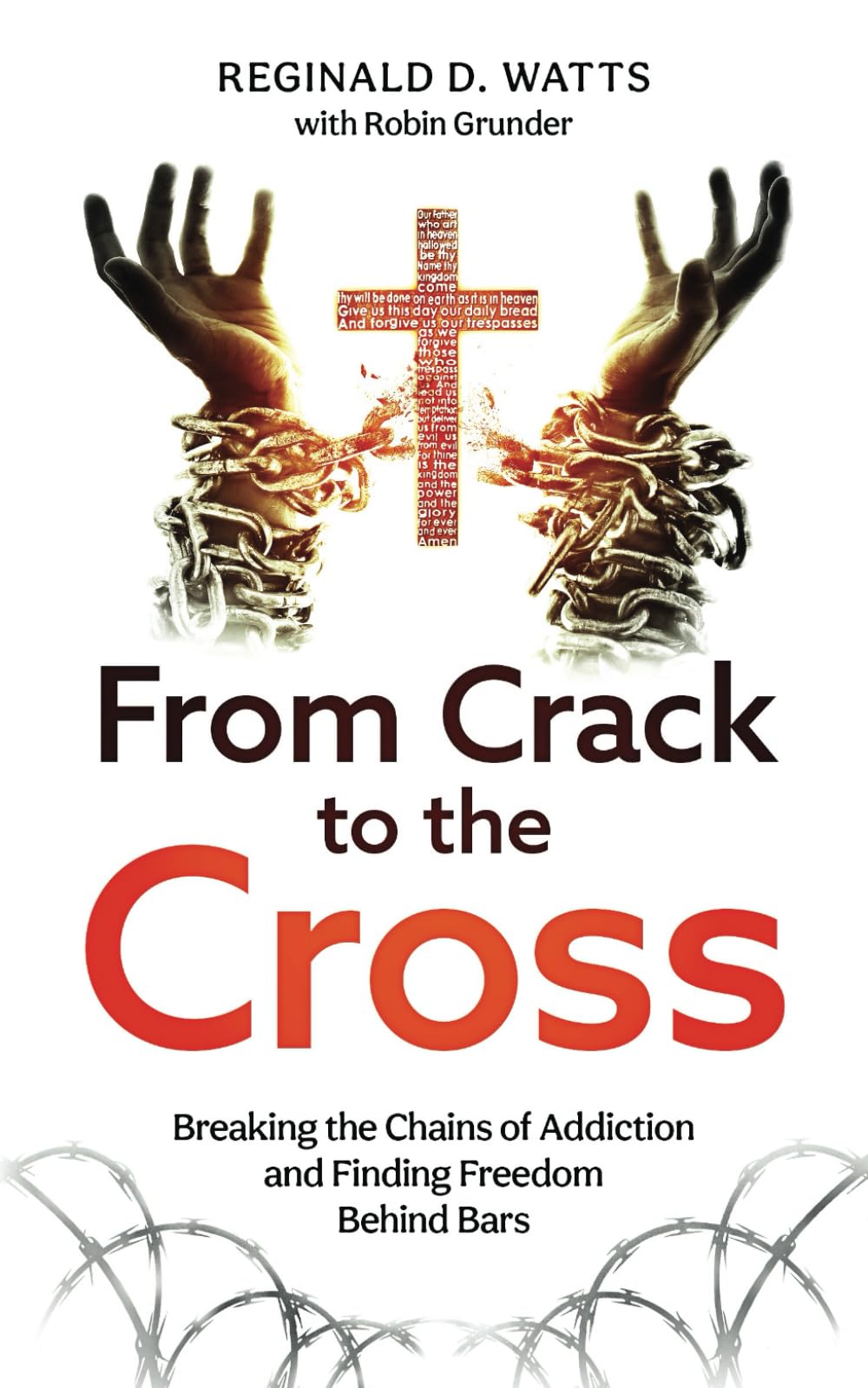 From Crack to the Cross: Breaking the Chains of Addiction and Finding Freedom Behind Bars