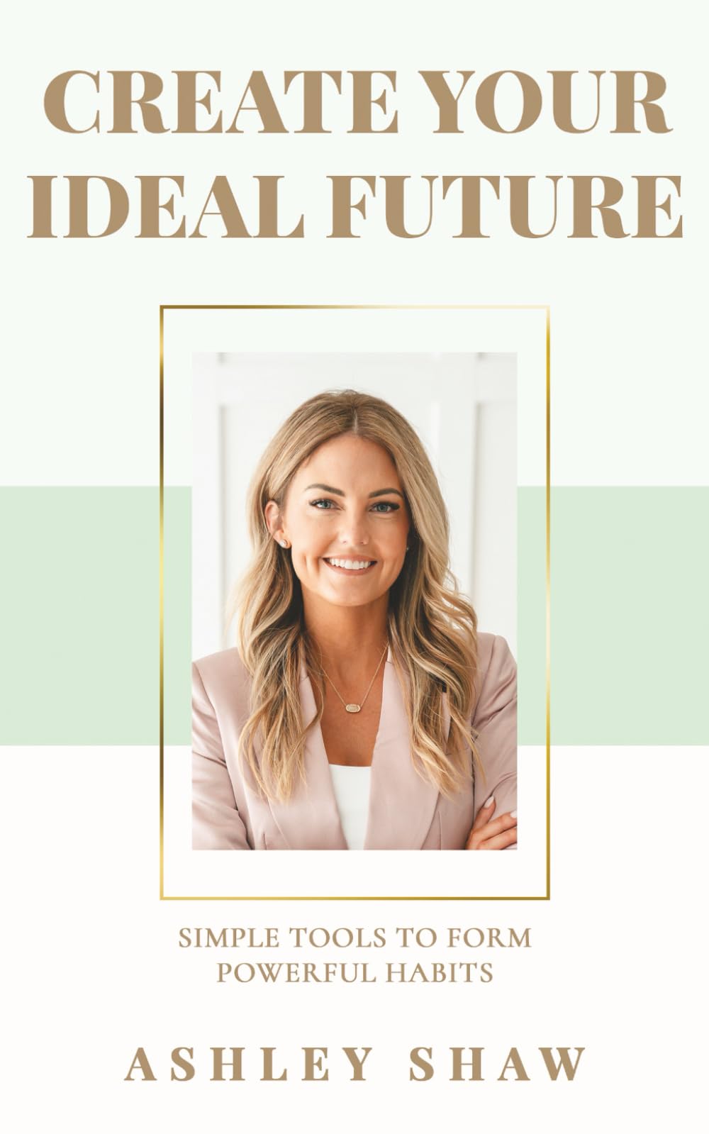 Create Your Ideal Future: Simple Tools to Form Powerful Habits