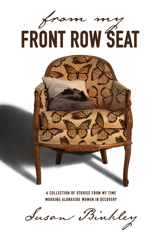 From My Front Row Seat: A Collection of Stories from My Time Working Alongside Women in Recovery - 5554