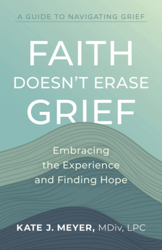Faith Doesn't Erase Grief: Embracing the Experience and Finding Hope