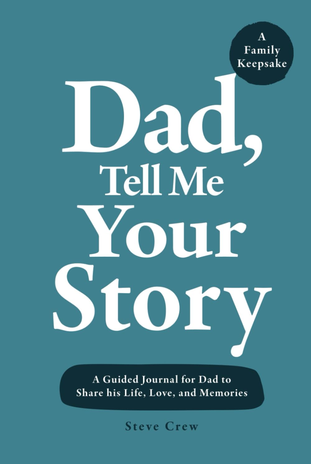 Dad, Tell Me Your Story: A Guided Journal for Dad to Share his Life, Love, and Memories