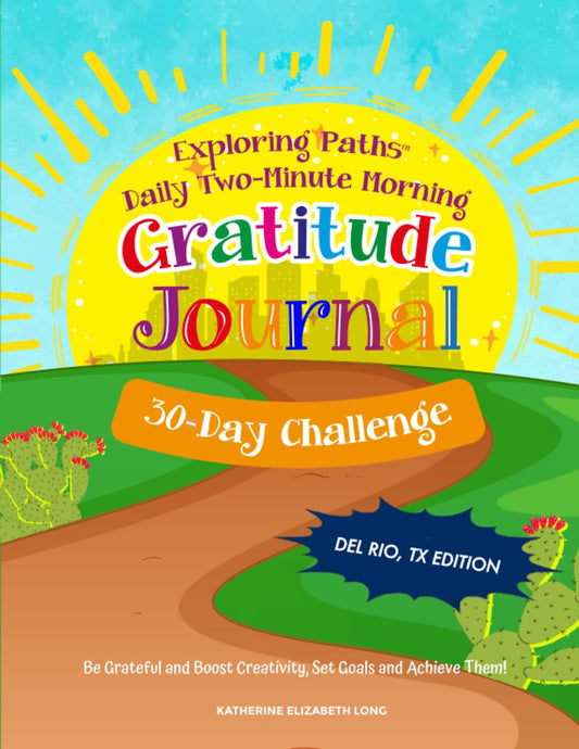 Exploring Paths™ Daily Two-Minute Morning Gratitude Journal - 30 Day Challenge Del Rio, TX Edition: Be Grateful and Boost Creativity, Set Goals and Achieve Them! - 7704