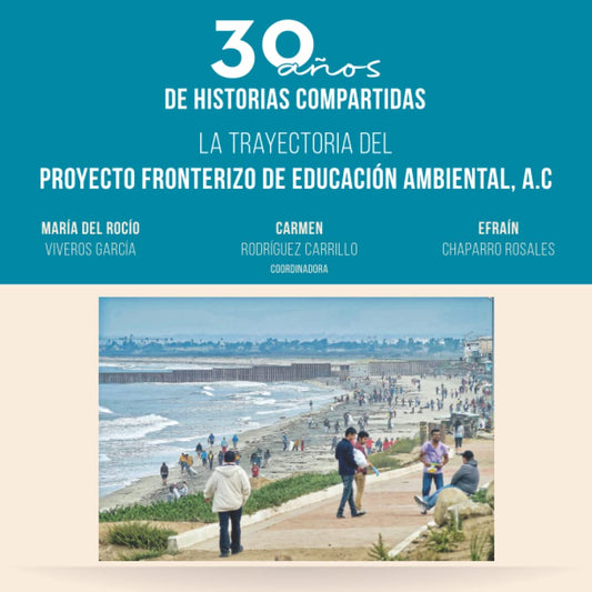 30 años de historias compartidas: La trayectoria del Proyecto Fronterizo de Educación Ambiental (Spanish Edition)