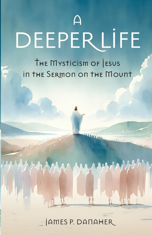 A Deeper Life: The Mysticism of Jesus in the Sermon on the Mount