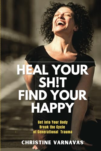 Heal Your Sh!t Find Your Happy: Get Into Your Body Break the Cycle of Generational Trauma - 9884
