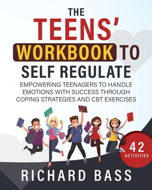 The Teens' Workbook to Self Regulate: Empowering Teenagers to Handle Emotions with Success through Coping Strategies and CBT Exercises (Successful Parenting) - 2017