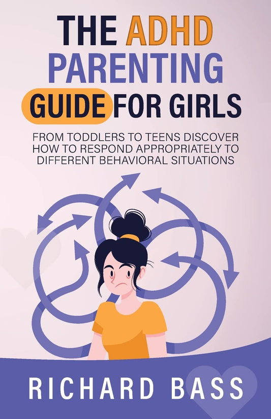 The ADHD Parenting Guide for Girls: From Toddlers to Teens Discover How to Respond Appropriately to Different Behavioral Situations (Successful Parenting) - 5600