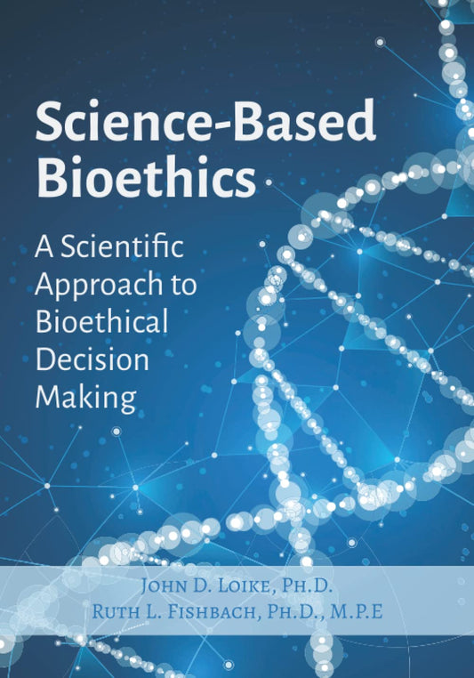 Science Based Bioethics: A Scientific Approach to Bioethical Decision Making - 1724