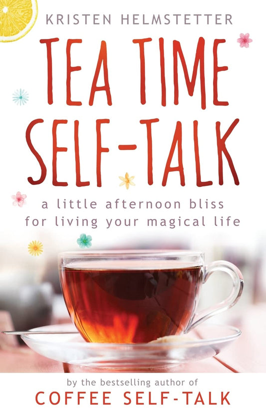 Tea Time Self-Talk: A Little Afternoon Bliss for Living Your Magical Life - 4723