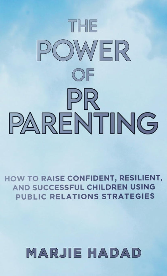 The Power of PR Parenting: How to raise confident, resilient and successful children using public relations practices - 5661