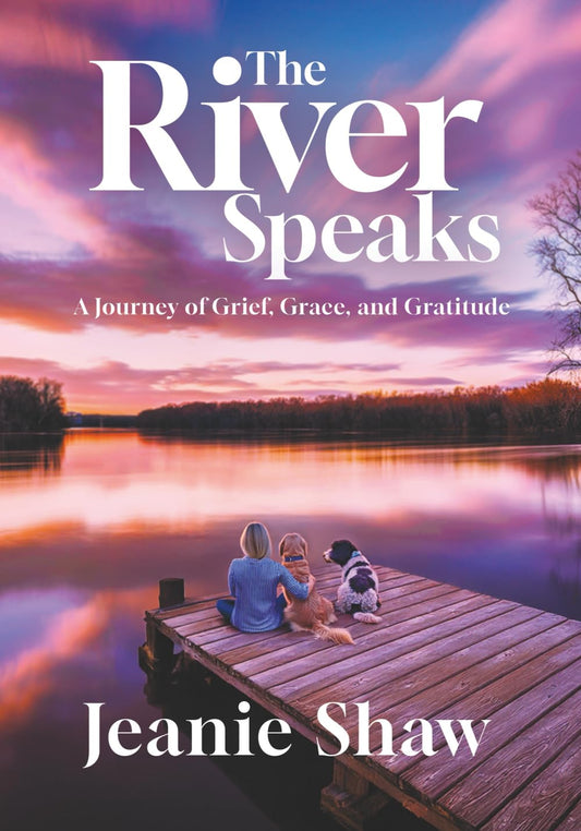 The River Speaks: A Journey of Grief, Grace, and Gratitude - 8942