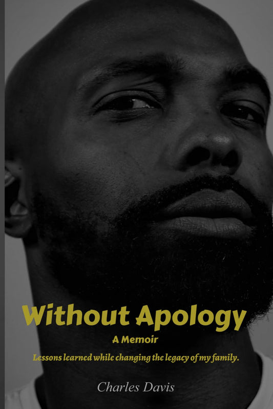 Without Apology: Lessons learned while changing the legacy of my family.