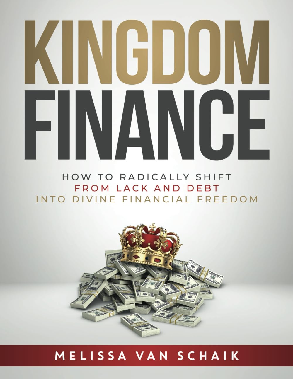 Kingdom Finance: How to Radically Shift from Lack and Debt into Divine Financial Freedom