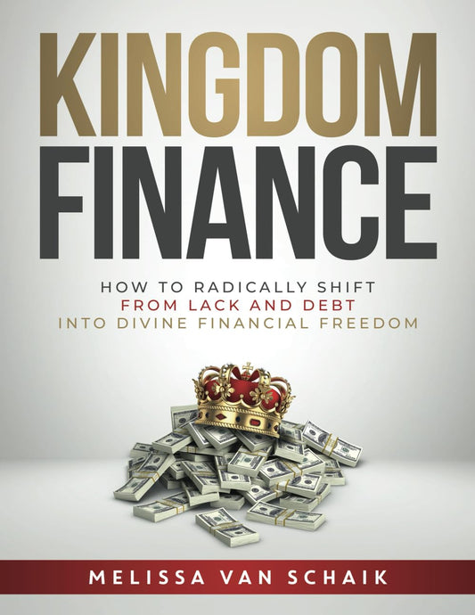 Kingdom Finance: How to Radically Shift from Lack and Debt into Divine Financial Freedom