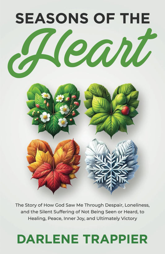 Seasons of the Heart: The Story of How God Saw Me Through Despair, Loneliness, and the Silent Suffering of Not Being Seen or Heard, to Healing, Peace, Inner Joy, and Ultimately Victory - 1552